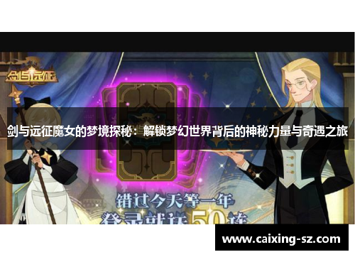 剑与远征魔女的梦境探秘：解锁梦幻世界背后的神秘力量与奇遇之旅
